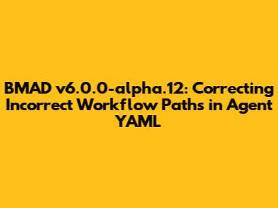 BMAD v6.0.0-alpha.12: Correcting Incorrect Workflow Paths in Agent YAML