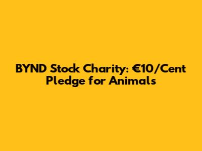 BYND Stock Charity: €10/Cent Pledge for Animals