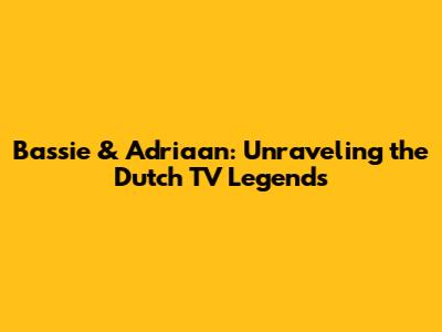 Bassie & Adriaan: Unraveling the Dutch TV Legends