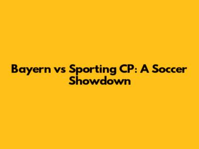 Bayern vs Sporting CP: A Soccer Showdown