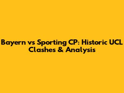 Bayern vs Sporting CP: Historic UCL Clashes & Analysis