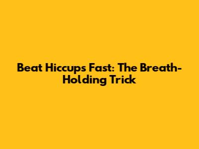 Beat Hiccups Fast: The Breath-Holding Trick