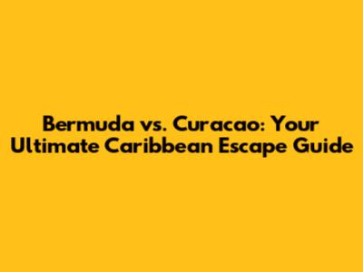 Bermuda vs. Curacao: Your Ultimate Caribbean Escape Guide