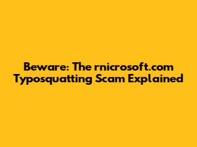 Beware: The `rnicrosoft.com` Typosquatting Scam Explained