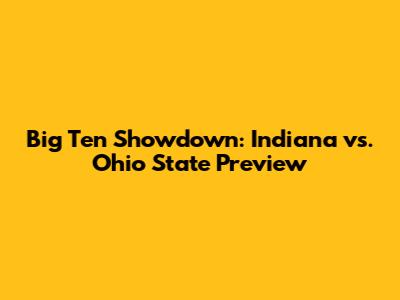Big Ten Showdown: Indiana vs. Ohio State Preview