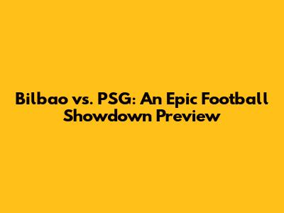 Bilbao vs. PSG: An Epic Football Showdown Preview
