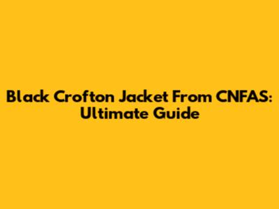 Black Crofton Jacket From CNFAS: Ultimate Guide