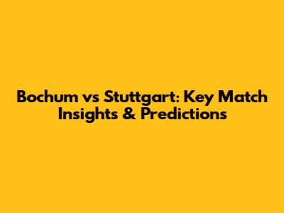Bochum vs Stuttgart: Key Match Insights & Predictions
