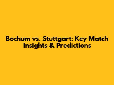 Bochum vs. Stuttgart: Key Match Insights & Predictions