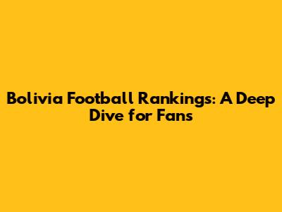 Bolivia Football Rankings: A Deep Dive for Fans