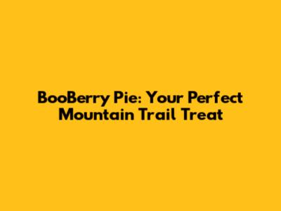 BooBerry Pie: Your Perfect Mountain Trail Treat