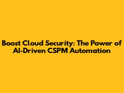 Boost Cloud Security: The Power of AI-Driven CSPM Automation