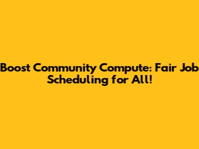 Boost Community Compute: Fair Job Scheduling for All!