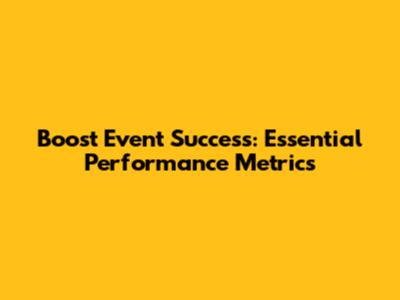 Boost Event Success: Essential Performance Metrics