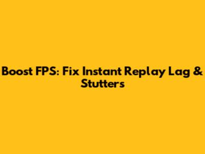 Boost FPS: Fix Instant Replay Lag & Stutters