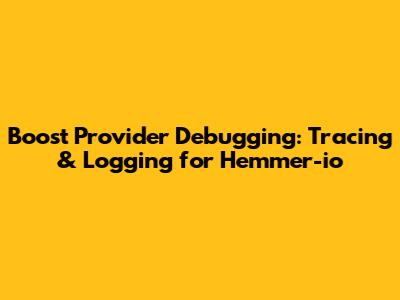 Boost Provider Debugging: Tracing & Logging for Hemmer-io