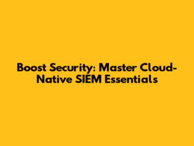 Boost Security: Master Cloud-Native SIEM Essentials