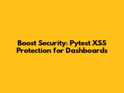 Boost Security: Pytest XSS Protection for Dashboards