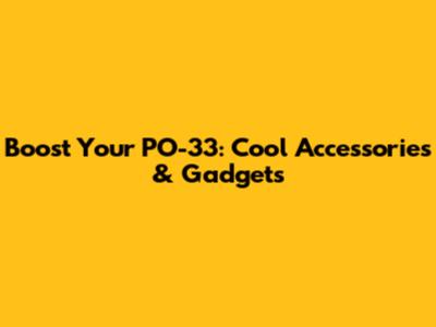 Boost Your PO-33: Cool Accessories & Gadgets