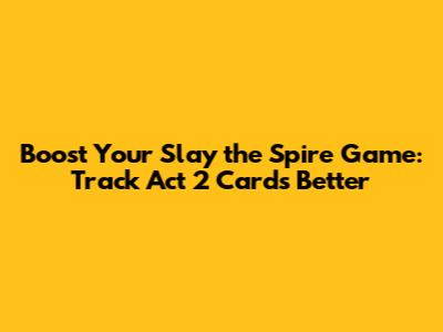 Boost Your Slay the Spire Game: Track Act 2 Cards Better