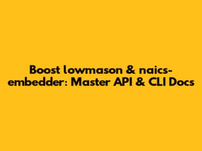 Boost lowmason & naics-embedder: Master API & CLI Docs