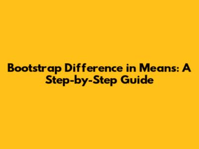 Bootstrap Difference in Means: A Step-by-Step Guide