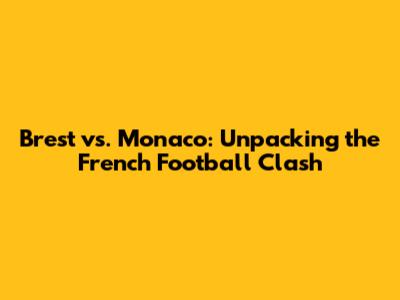 Brest vs. Monaco: Unpacking the French Football Clash