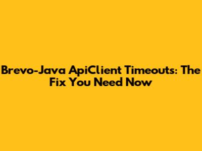 Brevo-Java ApiClient Timeouts: The Fix You Need Now