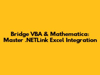 Bridge VBA & Mathematica: Master .NETLink Excel Integration