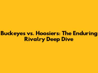 Buckeyes vs. Hoosiers: The Enduring Rivalry Deep Dive