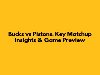 Bucks vs Pistons: Key Matchup Insights & Game Preview