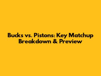 Bucks vs. Pistons: Key Matchup Breakdown & Preview