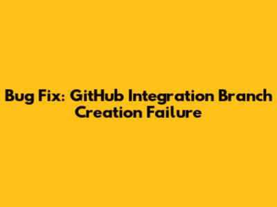 Bug Fix: GitHub Integration Branch Creation Failure