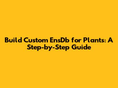 Build Custom EnsDb for Plants: A Step-by-Step Guide