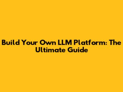 Build Your Own LLM Platform: The Ultimate Guide