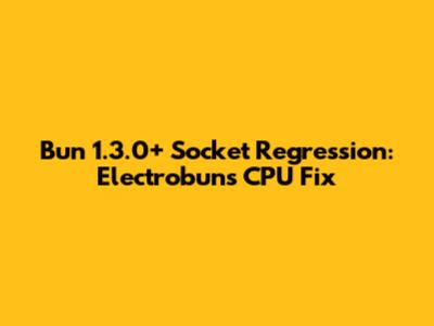 Bun 1.3.0+ Socket Regression: Electrobun's CPU Fix
