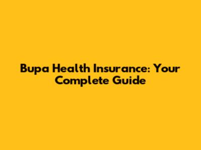 Bupa Health Insurance: Your Complete Guide
