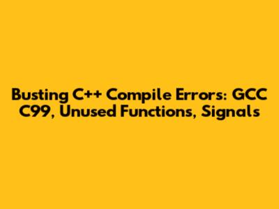 Busting C++ Compile Errors: GCC C99, Unused Functions, Signals