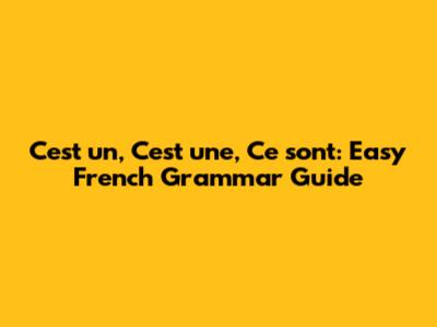 C'est un, C'est une, Ce sont: Easy French Grammar Guide