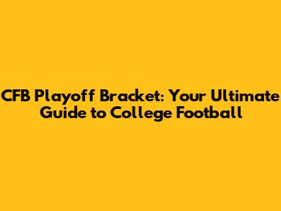 CFB Playoff Bracket: Your Ultimate Guide to College Football