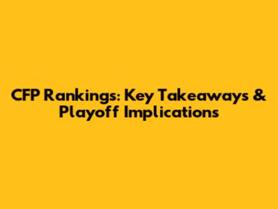 CFP Rankings: Key Takeaways & Playoff Implications