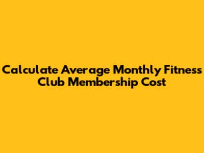 Calculate Average Monthly Fitness Club Membership Cost