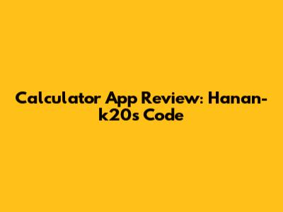Calculator App Review: Hanan-k20's Code