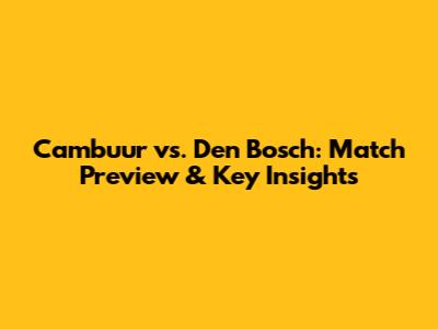 Cambuur vs. Den Bosch: Match Preview & Key Insights