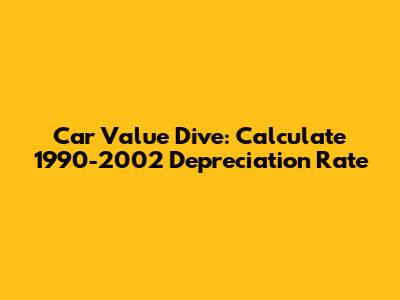 Car Value Dive: Calculate 1990-2002 Depreciation Rate