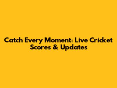 Catch Every Moment: Live Cricket Scores & Updates