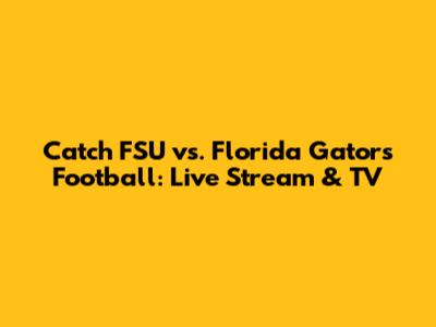Catch FSU vs. Florida Gators Football: Live Stream & TV
