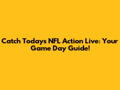 Catch Today's NFL Action Live: Your Game Day Guide!