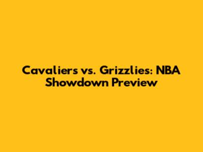 Cavaliers vs. Grizzlies: NBA Showdown Preview