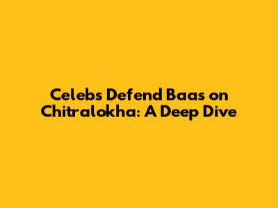 Celebs Defend Baas on Chitralokha: A Deep Dive